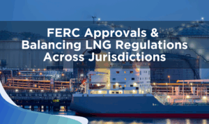Explore FERC approvals and LNG regulations across jurisdictions, and how AcuTech ensures safe, compliant operations for every project stage.